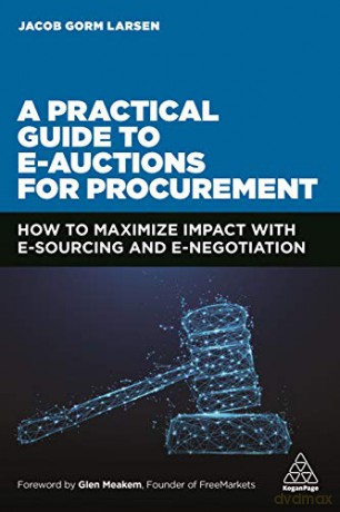 A Practical Guide to E-auctions for Procurement: How to Maximize Impact with e-Sourcing and e-Negotiation - Jacob Gorm Larsen [KSIĄŻKA]