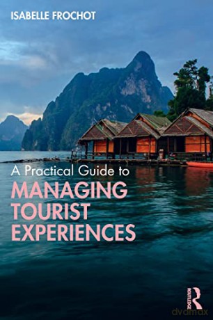 A Practical Guide to Managing Tourist Experiences - Isabelle Frochot [KSIĄŻKA]