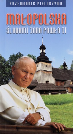 Małopolska śladami Jana Pała II Przewodnik pielgrzyma - Praca zbiorowa  [KSIĄŻKA]