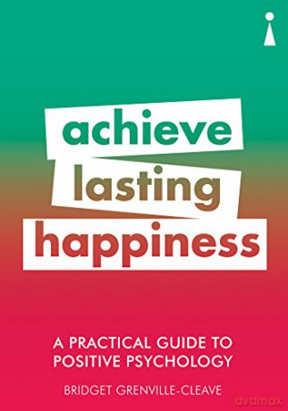 A Practical Guide to Positive Psychology: Achieve Lasting Happiness (Practical Guide Series) - Bridget Grenville-Cleave [KSIĄŻKA]