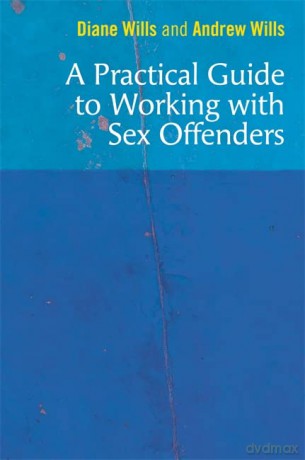 A Practical Guide to Working with Sex Offenders - Diane Wills [KSIĄŻKA]