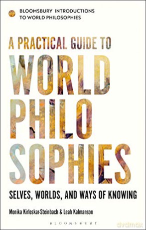 A Practical Guide to World Philosophies (Bloomsbury Introductions to World Philosophies): Selves, Worlds, and Ways of Knowing - Monika Kirloskar-Steinbach [KSIĄŻKA]