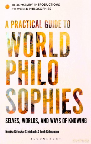 A Practical Guide to World Philosophies (Bloomsbury Introductions to World Philosophies): Selves, Worlds, and Ways of Knowing - Monika Kirloskar-Steinbach [KSIĄŻKA]