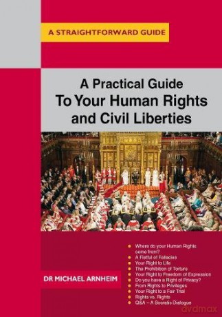 A Practical Guide to Your Human Rights and Civil Liberties (Straightforward Guide to): A Straightforward Guide - Dr Michael Arnheim [KSIĄŻKA]