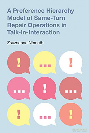 A Preference Hierarchy Model of Same-Turn Repair Operations in Talk-in-Interaction (Pragmatic Interfaces) - Zsuzsanna [KSIĄŻKA]