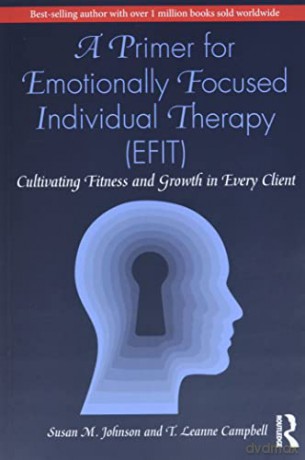A Primer for Emotionally Focused Individual Therapy (EFIT): Cultivating Fitness and Growth in Every Client - Susan M. Johnson [KSIĄŻKA]