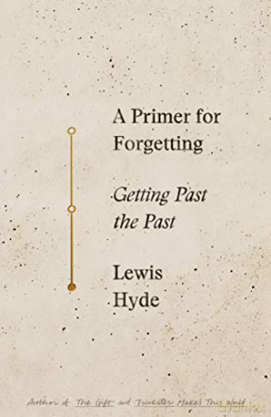 A Primer for Forgetting: Getting Past the Past - Lewis Hyde [KSIĄŻKA]