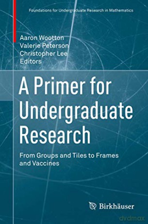 A Primer for Undergraduate Research: From Groups and Tiles to Frames and Vaccines (Foundations for Undergraduate Research in Mathematics) - Aaron Wootton [KSIĄŻKA]