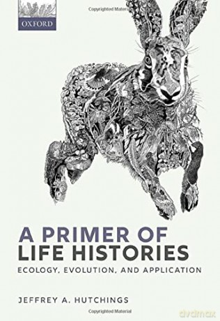 A Primer of Life Histories: Ecology, Evolution, and Application - Jeffrey A. Hutchings [KSIĄŻKA]