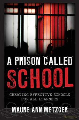 A Prison Called School: Creating Effective Schools for All Learners - Maure Ann Metzger [KSIĄŻKA]
