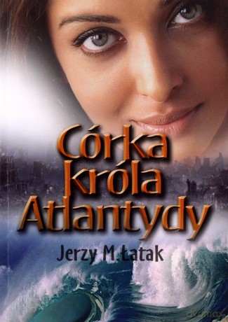 Córka króla Atlantydy - Łatak Jerzy M. [KSIĄŻKA]
