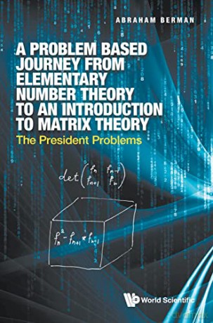 A Problem Based Journey From Elementary Number Theory To An Introduction To Matrix Theory: The President Problems - Abraham Berman [KSIĄŻKA]