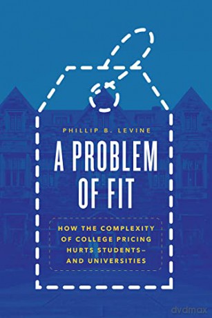 A Problem of Fit: How the Complexity of College Pricing Hurts Students-and Universities - Phillip B. Levine [KSIĄŻKA]