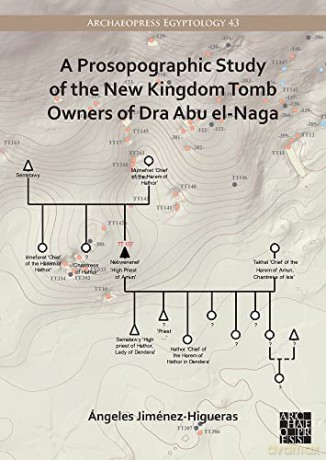A Prosopographic Study of the New Kingdom Tomb Owners of Dra Abu el-Naga (Archaeopress Egyptology) - Ángeles Jiménez-Higueras [KSIĄŻKA]