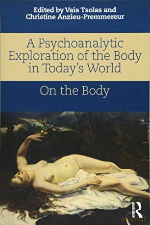 A Psychoanalytic Exploration of the Body in Today's World: On The Body - Vaia Tsolas [KSIĄŻKA]
