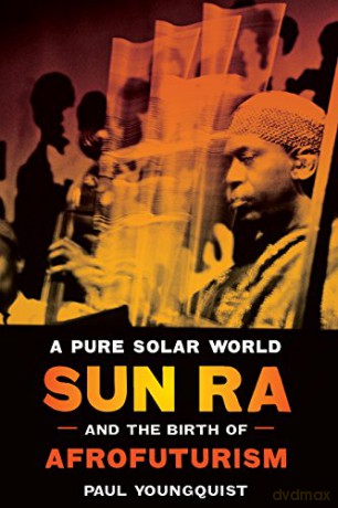 A Pure Solar World: Sun Ra and the Birth of Afrofuturism (Discovering America) - Paul Youngquist [KSIĄŻKA]