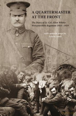 A Quartermaster at the Front: The Diary of Lt. Col. Allen Whitty Worcestershire Regiment 1914-1919 - Edwin Astill [KSIĄŻKA]