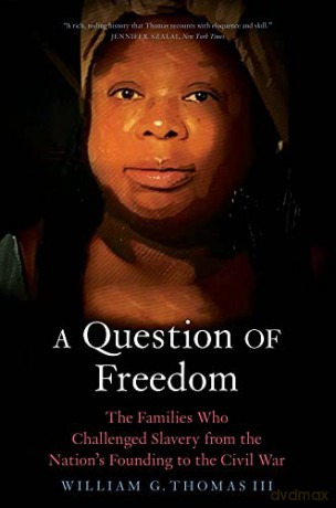 A Question of Freedom: The Families Who Challenged Slavery from the Nation's Founding to the Civil War: The Families Who Challenged Slavery from the Nation's Founding to the Civil War - William G. Thomas [KSIĄŻKA]