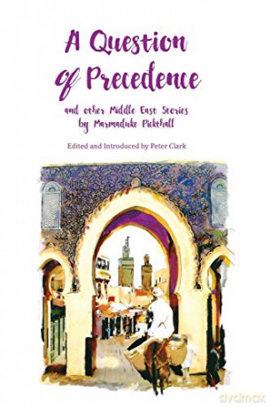 A Question of Precedence: and other Middle East Stories by Marmaduke Pickthall (1) (Pickthall Novel) - Pickthall William Marmaduke [KSIĄŻKA]