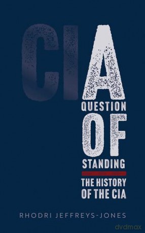A Question of Standing: The History of the CIA - Rhodri Jeffreys-Jones [KSIĄŻKA]