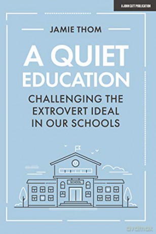 A Quiet Education: Challenging the extrovert ideal in our schools - Jamie Thom [KSIĄŻKA]
