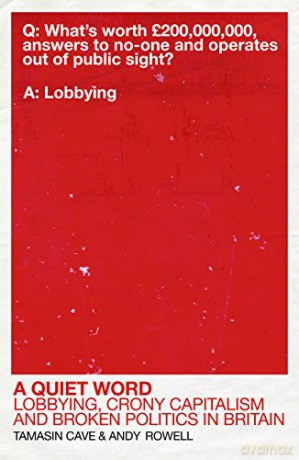 A Quiet Word: Lobbying, Crony Capitalism and Broken Politics in Britain - Tamasin Cave [KSIĄŻKA]