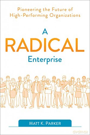A Radical Enterprise: Pioneering the Future of High-Performing Organizations - Matt K Parker [KSIĄŻKA]