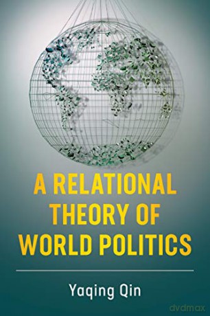 A Relational Theory of World Politics - Yaqing Qin [KSIĄŻKA]