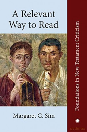 A Relevant Way to Read: A New Approach to Exegesis and Communication - Margaret G. Sim [KSIĄŻKA]