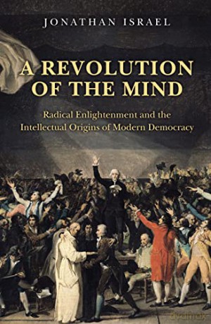 A Revolution of the Mind: Radical Enlightenment and the Intellectual Origins of Modern Democracy - Jonathan Israel [KSIĄŻKA]