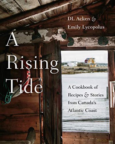 A Rising Tide: A Cookbook of Recipes and Stories from Canada's Atlantic Coast - Acken [KSIĄŻKA]