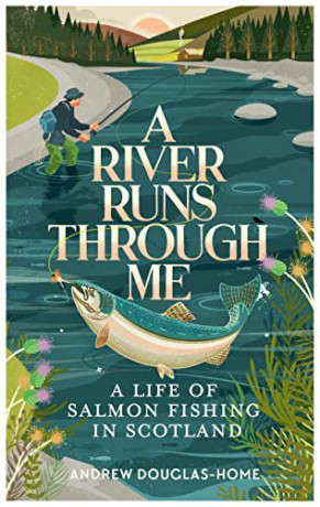 A River Runs Through Me: A Life of Salmon Fishing in Scotland - Andrew Douglas-Home [KSIĄŻKA]