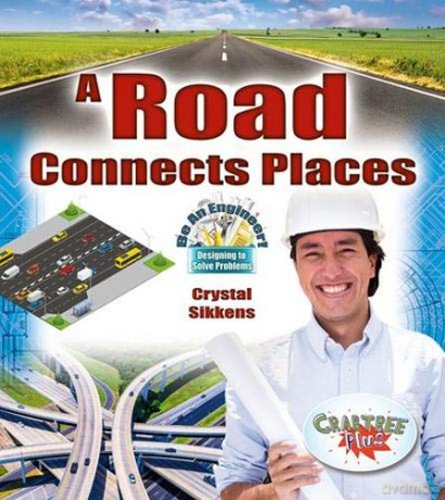 A Road Connects Places (Be An Engineer! Designing to Solve Problems) - Crystal Sikkens [KSIĄŻKA]