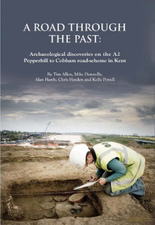 A Road Through the Past: Archaeological Discoveries on the A2 Pepperhill to Cobham Road-Scheme in Kent: 16 (Oxford Archaeology Monograph) - Tim Allen [KSIĄŻKA]