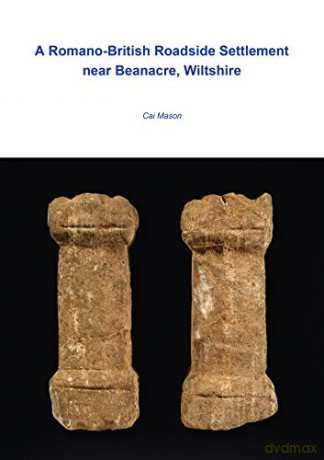 A Romano-British-Roadside Settlement near Beanacre, Wiltshire (Wessex Archaeology Occasional Paper) - Cai Mason [KSIĄŻKA]