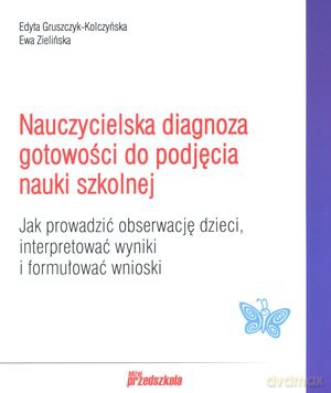 Nauczycielska diagnoza gotowości do podjęcia nauki szkolnej - Edyta Gruszczyk-Kolczyńska [KSIĄŻKA]