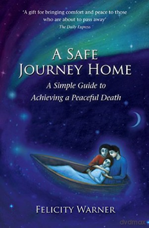A Safe Journey Home: A Simple Guide to Achieving a Peaceful Death - Felicity Warner [KSIĄŻKA]
