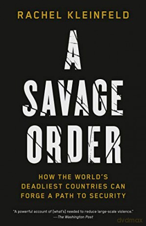 A Savage Order: How the World's Deadliest Countries Can Forge a Path to Security - Rachel Kleinfeld [KSIĄŻKA]