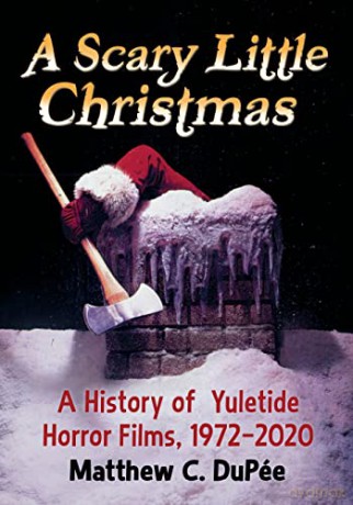 A Scary Little Christmas: A History of Yuletide Horror Films, 1972-2020 - Matthew C. DuPée [KSIĄŻKA]