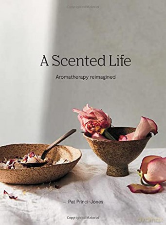 A Scented Life: Aromatherapy reimagined - Pat Princi-Jones [KSIĄŻKA]