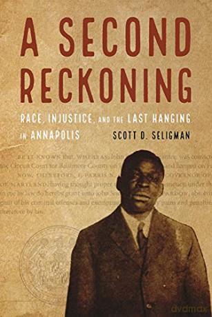 A Second Reckoning: Race, Injustice, and the Last Hanging in Annapolis - Scott D Seligman [KSIĄŻKA]