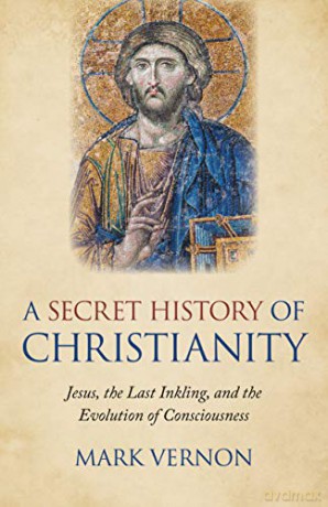 A Secret History of Christianity: Jesus, the Last Inkling, and the Evolution of Consciousness - Mark Vernon [KSIĄŻKA]