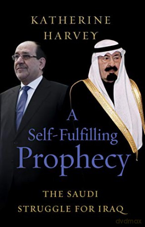 A Self-Fulfilling Prophecy: The Saudi Struggle for Iraq - Katherine Harvey [KSIĄŻKA]