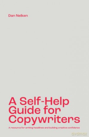 A Self-Help Guide for Copywriters: A resource for writing headlines and building creative confidence - Dan Nelken [KSIĄŻKA]