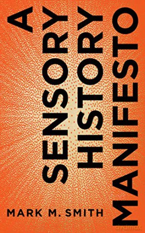 A Sensory History Manifesto: 4 (Perspectives on Sensory History) - Mark M. Smith [KSIĄŻKA]