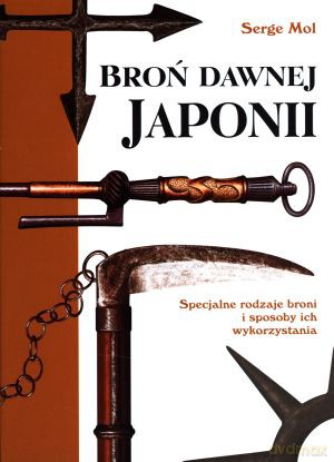 Broń dawnej Japonii. Specjalne rodzaje broni i sposoby ich wykorzystania. - Mol Serge [KSIĄŻKA]
