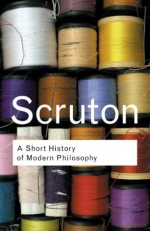 A Short History of Modern Philosophy: From Descartes to Wittgenstein (Routledge Classics) - Roger Scruton [KSIĄŻKA]
