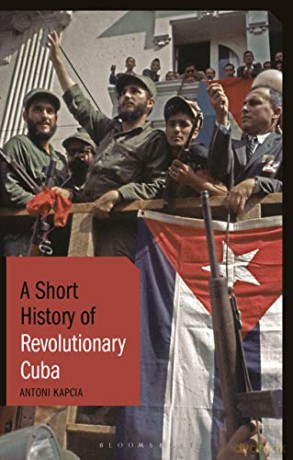 A Short History of Revolutionary Cuba: Revolution, Power, Authority and the State from 1959 to the Present Day (Short Histories) - Antoni Kapcia [KSIĄŻKA]