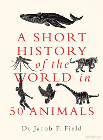 A Short History of the World in 50 Animals - Jacob F. Field [KSIĄŻKA]