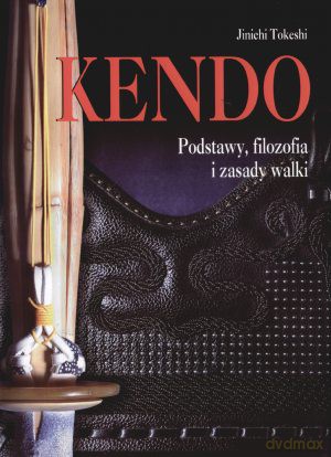 Kendo. Podstawy, filozofia i zasady walki. - Tokeshi Jinichi [KSIĄŻKA]